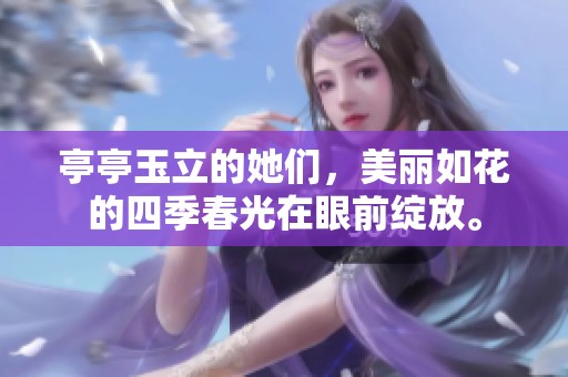亭亭玉立的她们，美丽如花的四季春光在眼前绽放。
