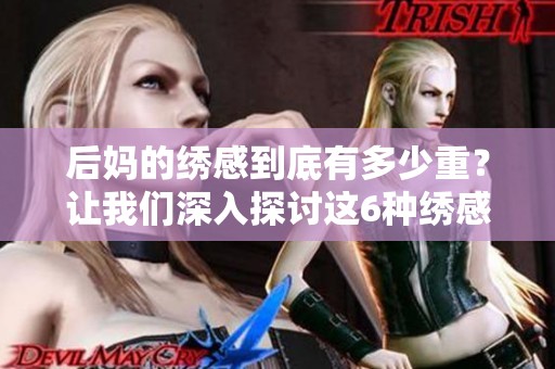 后妈的绣感到底有多少重？让我们深入探讨这6种绣感的秘密！
