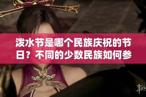 泼水节是哪个民族庆祝的节日？不同的少数民族如何参与和庆祝这一传统活动？