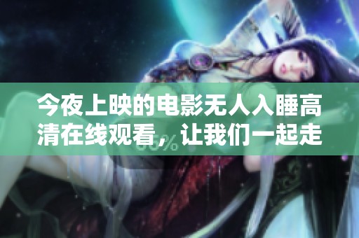 今夜上映的电影无人入睡高清在线观看，让我们一起走进这个故事吧！