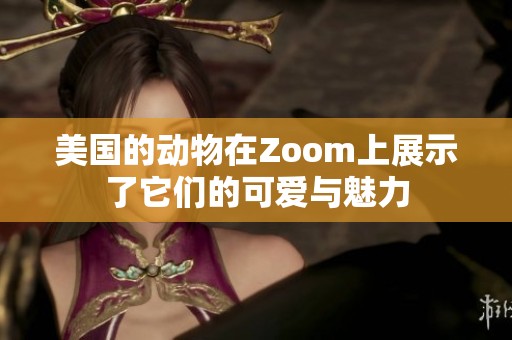 美国的动物在Zoom上展示了它们的可爱与魅力
