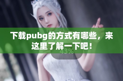 下载pubg的方式有哪些，来这里了解一下吧！