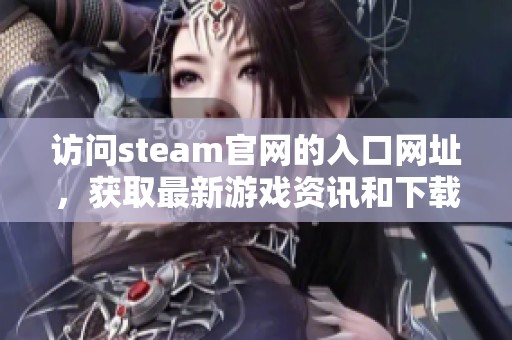 访问steam官网的入口网址，获取最新游戏资讯和下载服务