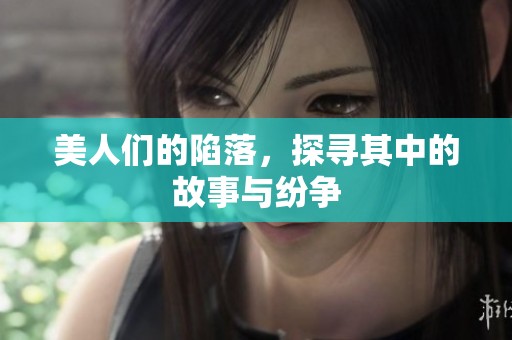 美人们的陷落，探寻其中的故事与纷争