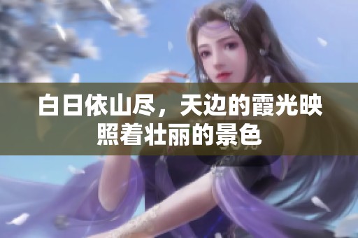 白日依山尽，天边的霞光映照着壮丽的景色