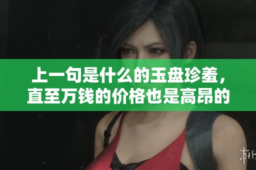 上一句是什么的玉盘珍羞，直至万钱的价格也是高昂的。