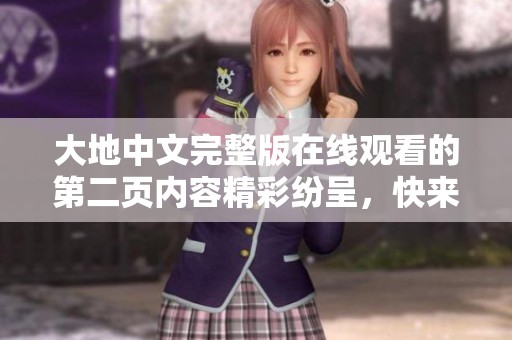 大地中文完整版在线观看的第二页内容精彩纷呈，快来体验吧