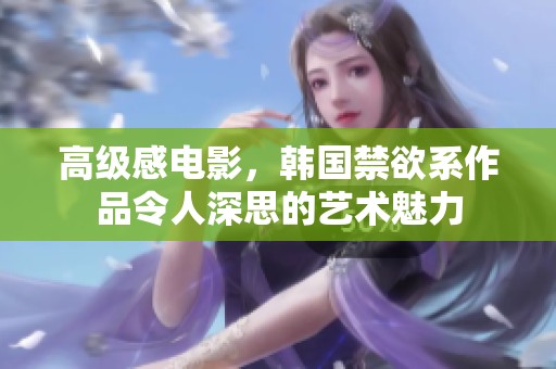高级感电影，韩国禁欲系作品令人深思的艺术魅力