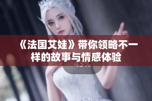《法国艾娃》带你领略不一样的故事与情感体验