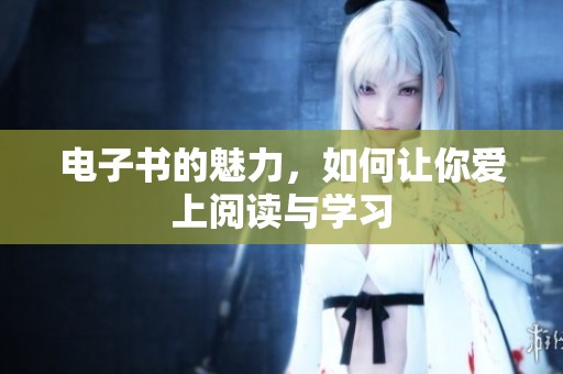 电子书的魅力，如何让你爱上阅读与学习