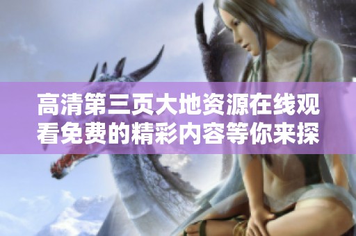 高清第三页大地资源在线观看免费的精彩内容等你来探索