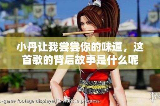 小丹让我尝尝你的味道，这首歌的背后故事是什么呢