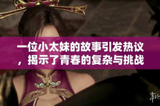 一位小太妹的故事引发热议，揭示了青春的复杂与挑战