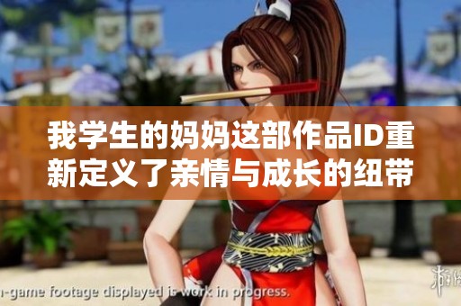 我学生的妈妈这部作品ID重新定义了亲情与成长的纽带