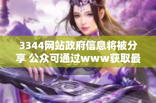 3344网站政府信息将被分享 公众可通过www获取最新资讯