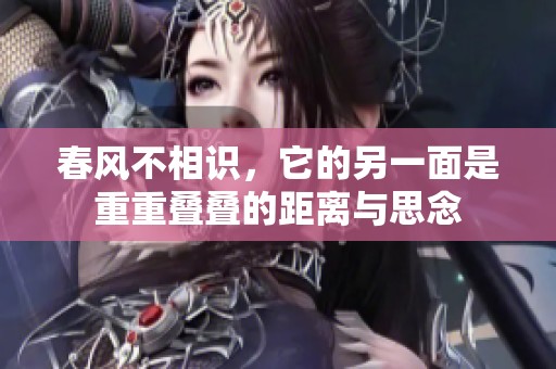 春风不相识，它的另一面是重重叠叠的距离与思念