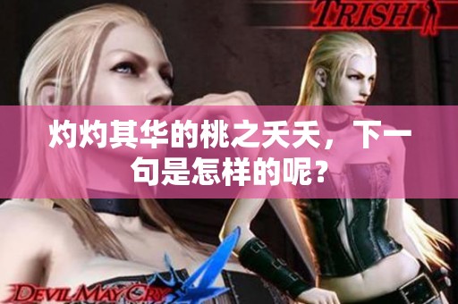 灼灼其华的桃之夭夭，下一句是怎样的呢？