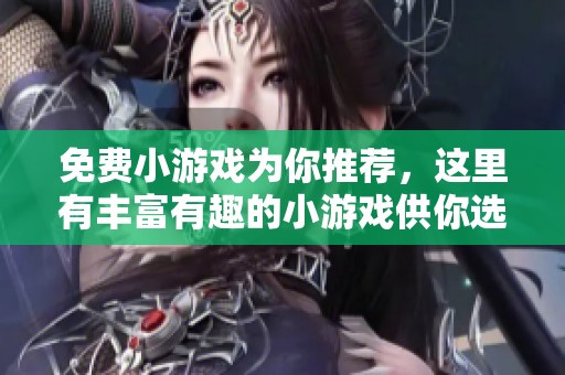 免费小游戏为你推荐，这里有丰富有趣的小游戏供你选择