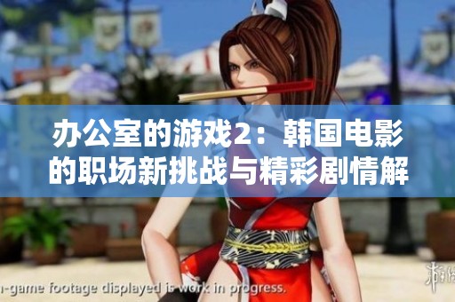 办公室的游戏2：韩国电影的职场新挑战与精彩剧情解析