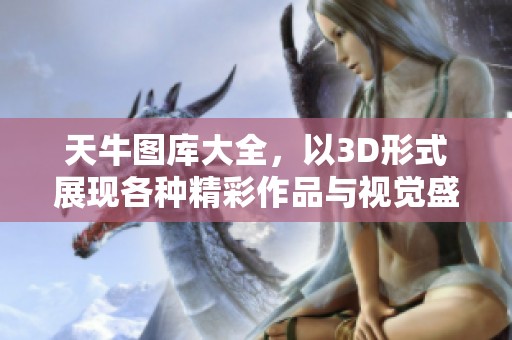天牛图库大全，以3D形式展现各种精彩作品与视觉盛宴