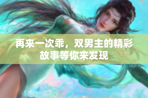 再来一次乖，双男主的精彩故事等你来发现