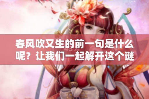 春风吹又生的前一句是什么呢？让我们一起解开这个谜团吧！