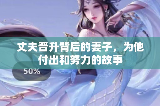 丈夫晋升背后的妻子，为他付出和努力的故事