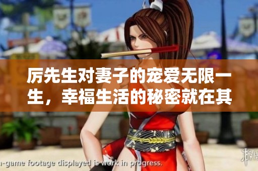 厉先生对妻子的宠爱无限一生，幸福生活的秘密就在其中