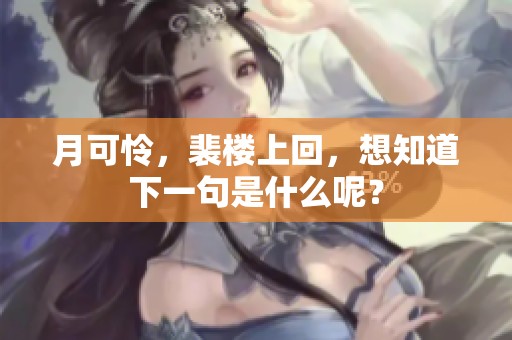 月可怜，裴楼上回，想知道下一句是什么呢？