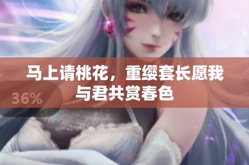 马上请桃花，重缨套长愿我与君共赏春色