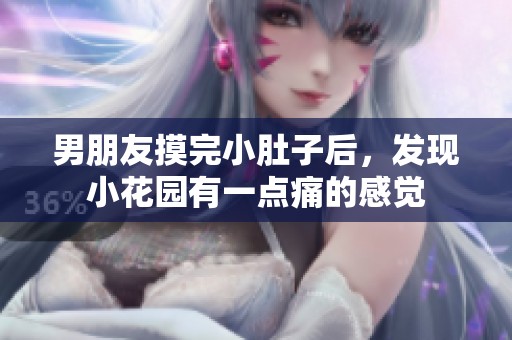 男朋友摸完小肚子后，发现小花园有一点痛的感觉