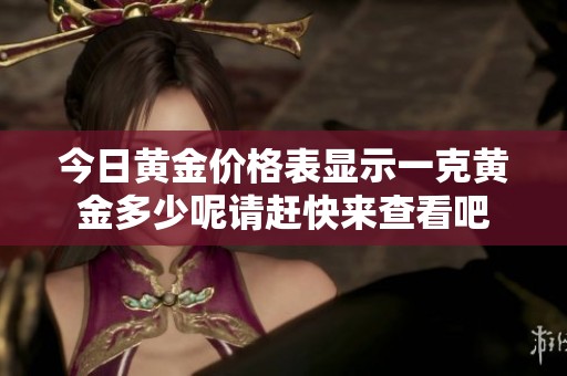 今日黄金价格表显示一克黄金多少呢请赶快来查看吧
