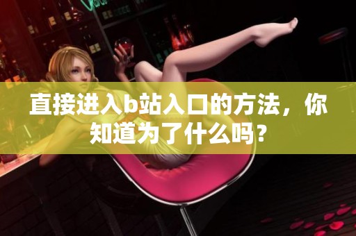 直接进入b站入口的方法，你知道为了什么吗？
