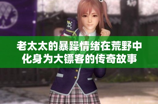 老太太的暴躁情绪在荒野中化身为大镖客的传奇故事