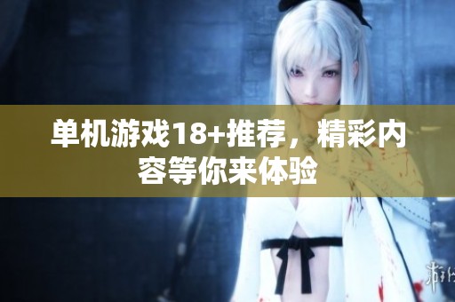 单机游戏18+推荐，精彩内容等你来体验