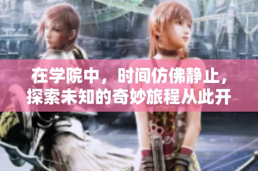 在学院中，时间仿佛静止，探索未知的奇妙旅程从此开启