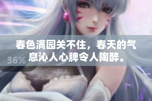 春色满园关不住，春天的气息沁人心脾令人陶醉。