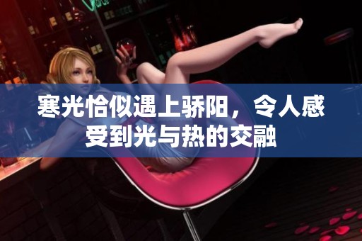 寒光恰似遇上骄阳，令人感受到光与热的交融