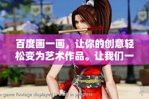 百度画一画，让你的创意轻松变为艺术作品。让我们一起开启绘画的奇幻之旅吧。