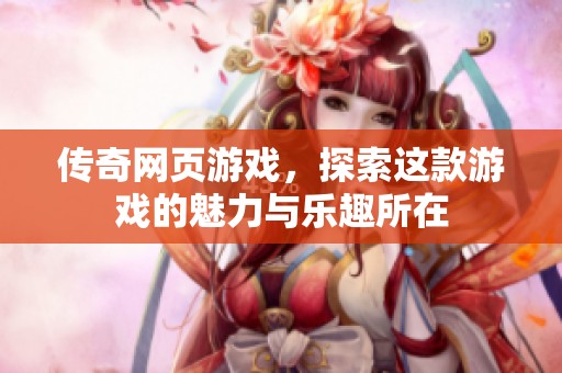 传奇网页游戏，探索这款游戏的魅力与乐趣所在