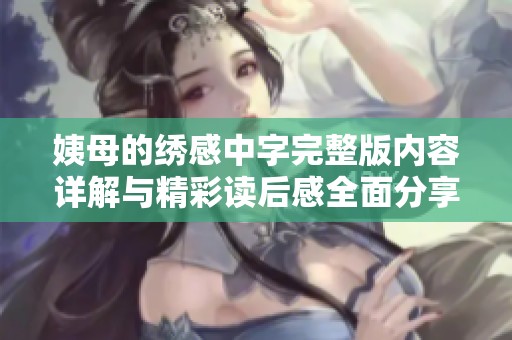 姨母的绣感中字完整版内容详解与精彩读后感全面分享