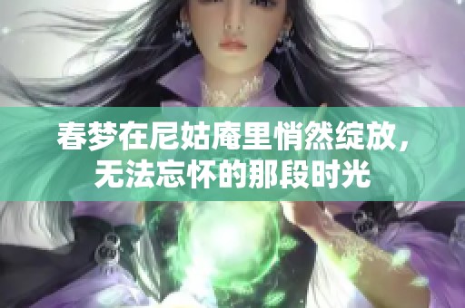春梦在尼姑庵里悄然绽放，无法忘怀的那段时光