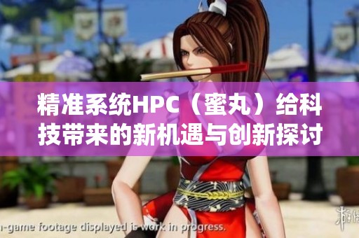 精准系统HPC（蜜丸）给科技带来的新机遇与创新探讨