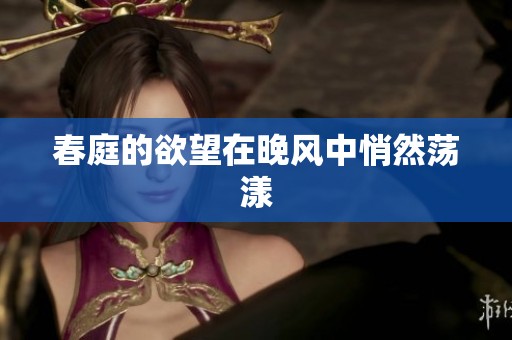 春庭的欲望在晚风中悄然荡漾