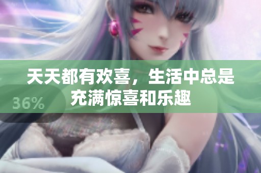天天都有欢喜，生活中总是充满惊喜和乐趣