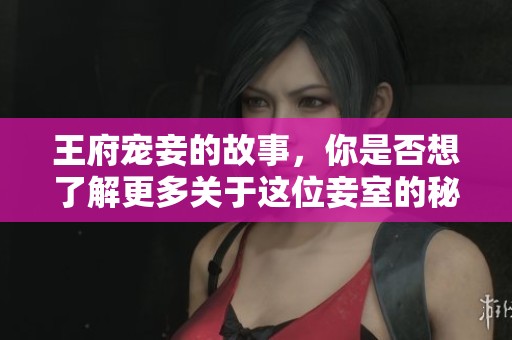 王府宠妾的故事，你是否想了解更多关于这位妾室的秘密呢