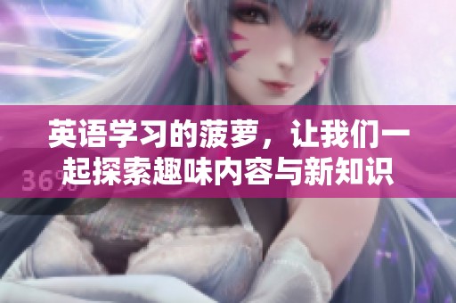 英语学习的菠萝，让我们一起探索趣味内容与新知识