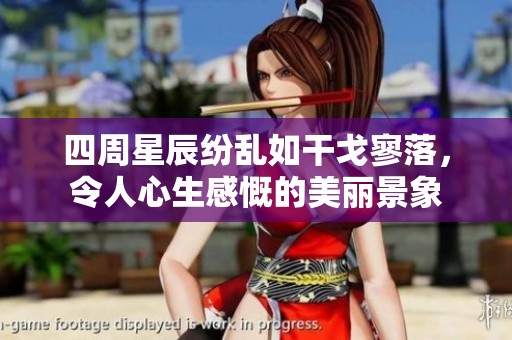 四周星辰纷乱如干戈寥落，令人心生感慨的美丽景象