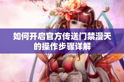 如何开启官方传送门禁漫天的操作步骤详解