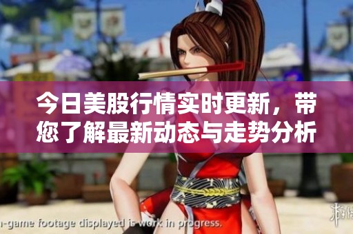 今日美股行情实时更新，带您了解最新动态与走势分析